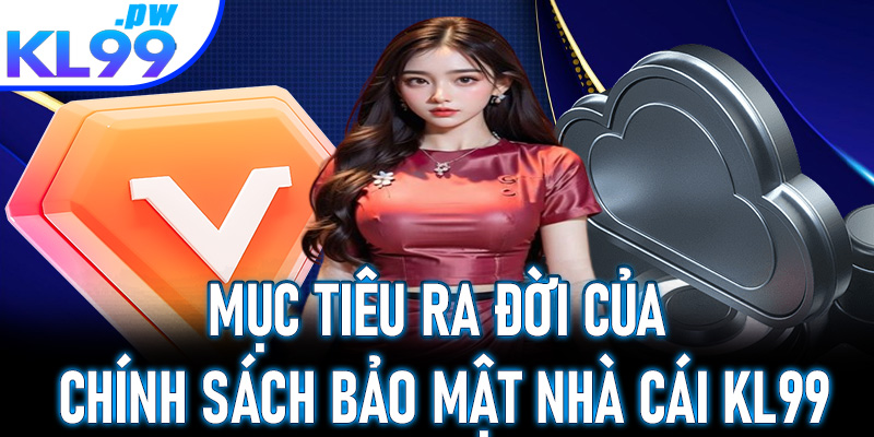 Mục tiêu ra đời của chính sách bảo mật nhà cái KL99