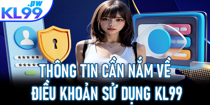 Thông tin cần nắm về điều khoản sử dụng KL99