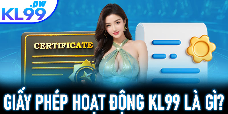 Giấy phép hoạt động KL99 là gì?
