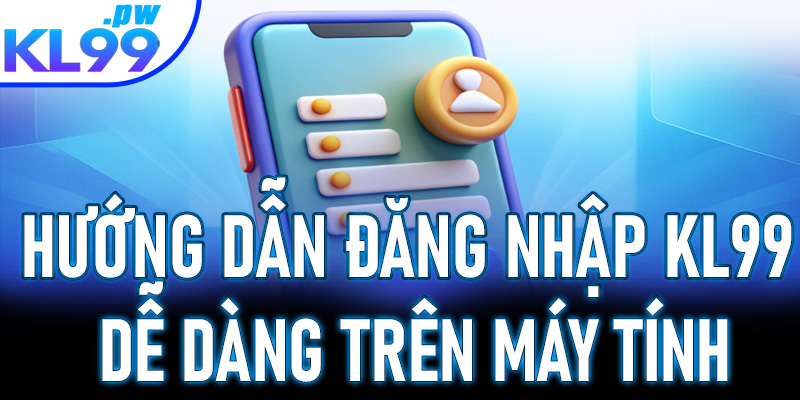 Hướng dẫn đăng nhập KL99 dễ dàng trên máy tính