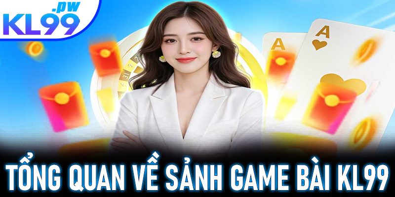 Tổng quan về sảnh game bài KL99