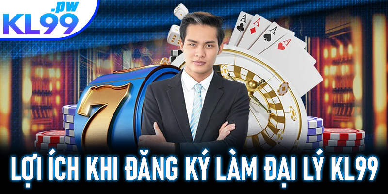 Lợi ích khi đăng ký làm đại lý KL99