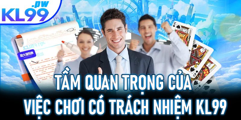 Tầm quan trọng của việc chơi có trách nhiệm KL99