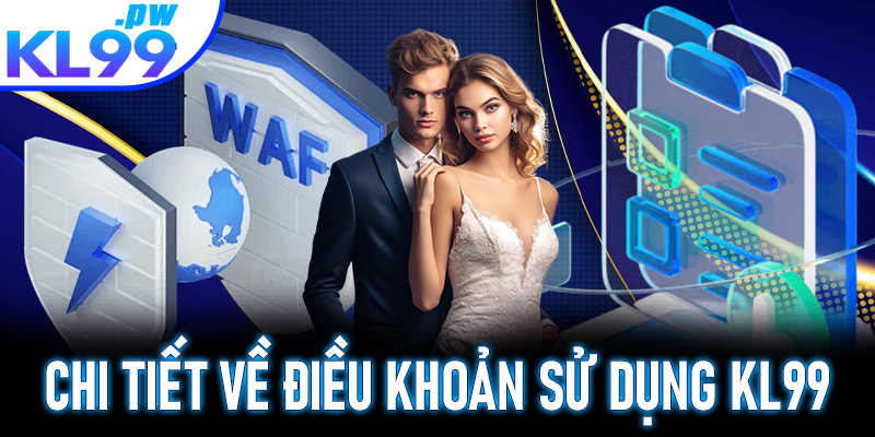 Chi tiết về điều khoản sử dụng KL99 được điều chỉnh mới nhất