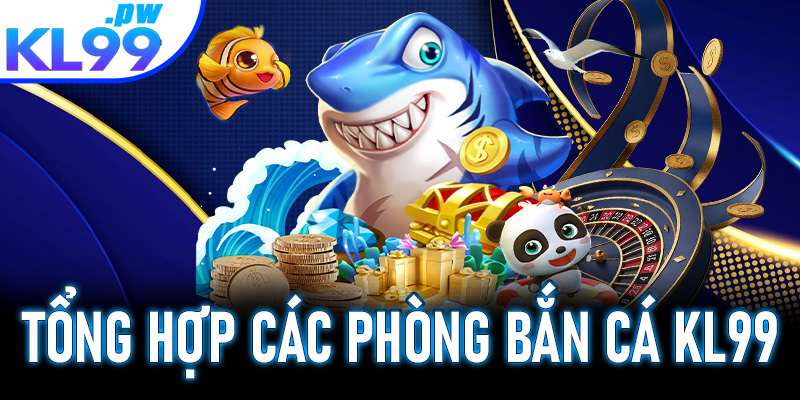 Tổng hợp các phòng bắn cá hot nhất hiện tại KL99