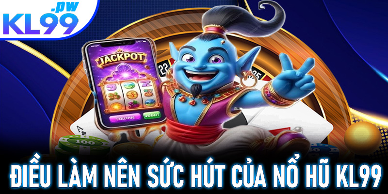 Điều làm nên sức hút của sảnh nổ hũ KL99 là gì?