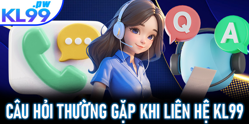 Câu hỏi thường gặp khi liên hệ KL99 dành cho người chơi mới