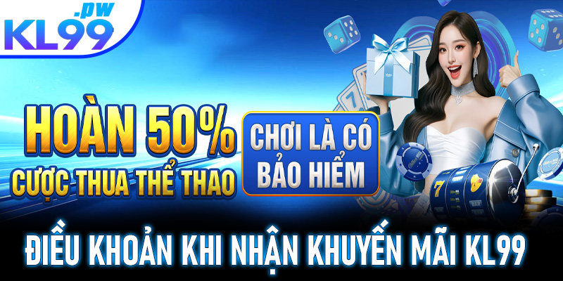 Điều khoản quan trọng cần biết khi tham gia khuyến mãi KL99