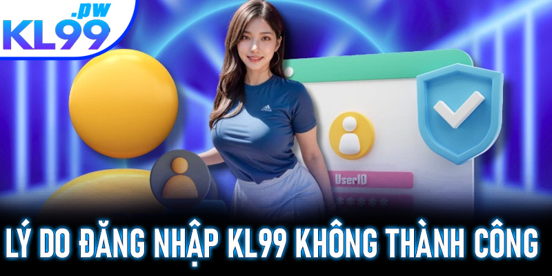 Lý do đăng nhập KL99 không thành công