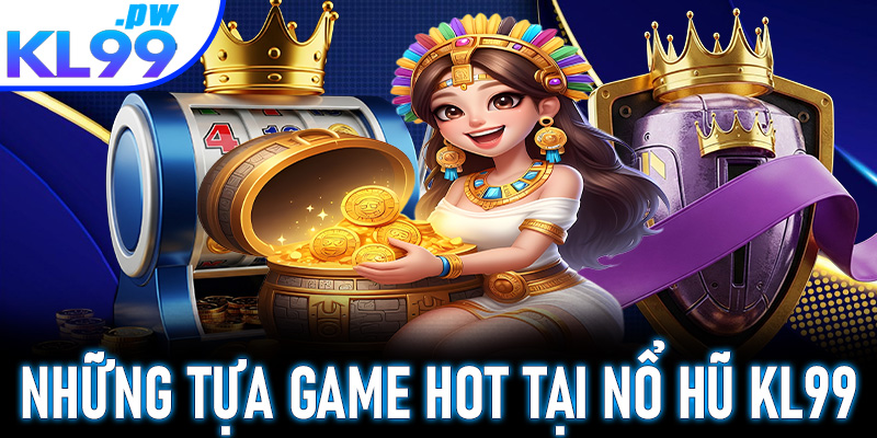 Những tựa game hot nhất tại nổ hũ KL99