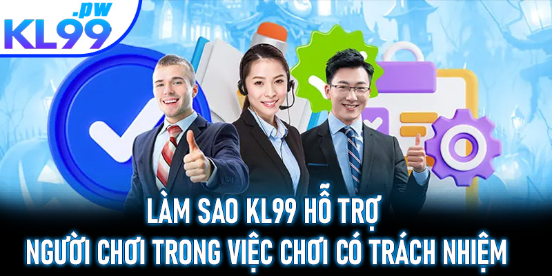 Làm sao KL99 hỗ trợ người chơi trong việc chơi có trách nhiệm