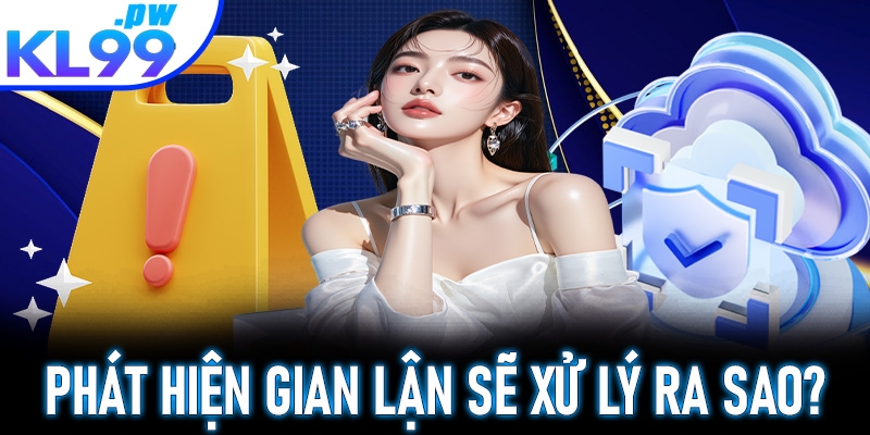 Phát hiện gian lận sẽ xử lý ra sao?