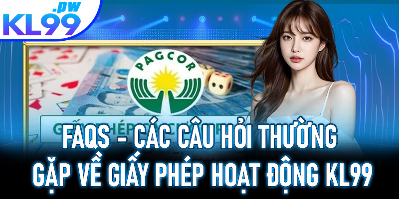 FAQs - Các câu hỏi thường gặp về giấy phép hoạt động KL99