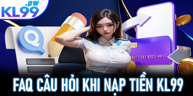 Câu hỏi thường gặp về nạp tiền KL99